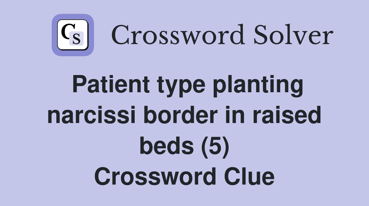 Patient type planting narcissi border in raised beds (5) Crossword